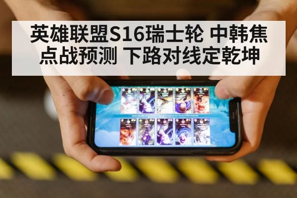 英雄联盟S16瑞士轮 中韩焦点战预测 下路对线定乾坤
