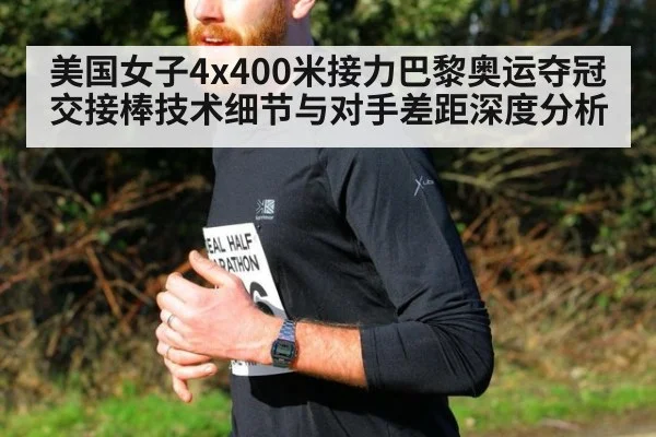 美国女子4x400米接力巴黎奥运夺冠交接棒技术细节与对手差距深度分析